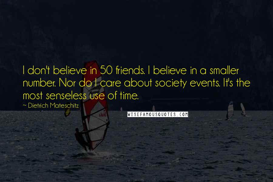 Dietrich Mateschitz Quotes: I don't believe in 50 friends. I believe in a smaller number. Nor do I care about society events. It's the most senseless use of time.