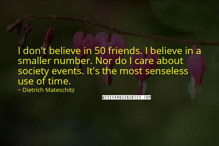 Dietrich Mateschitz Quotes: I don't believe in 50 friends. I believe in a smaller number. Nor do I care about society events. It's the most senseless use of time.