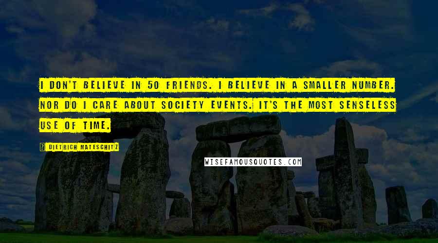 Dietrich Mateschitz Quotes: I don't believe in 50 friends. I believe in a smaller number. Nor do I care about society events. It's the most senseless use of time.