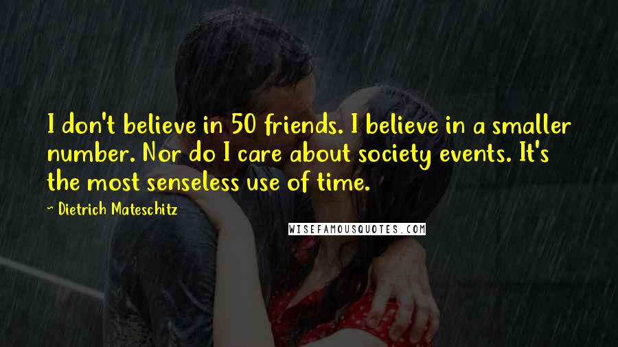 Dietrich Mateschitz Quotes: I don't believe in 50 friends. I believe in a smaller number. Nor do I care about society events. It's the most senseless use of time.