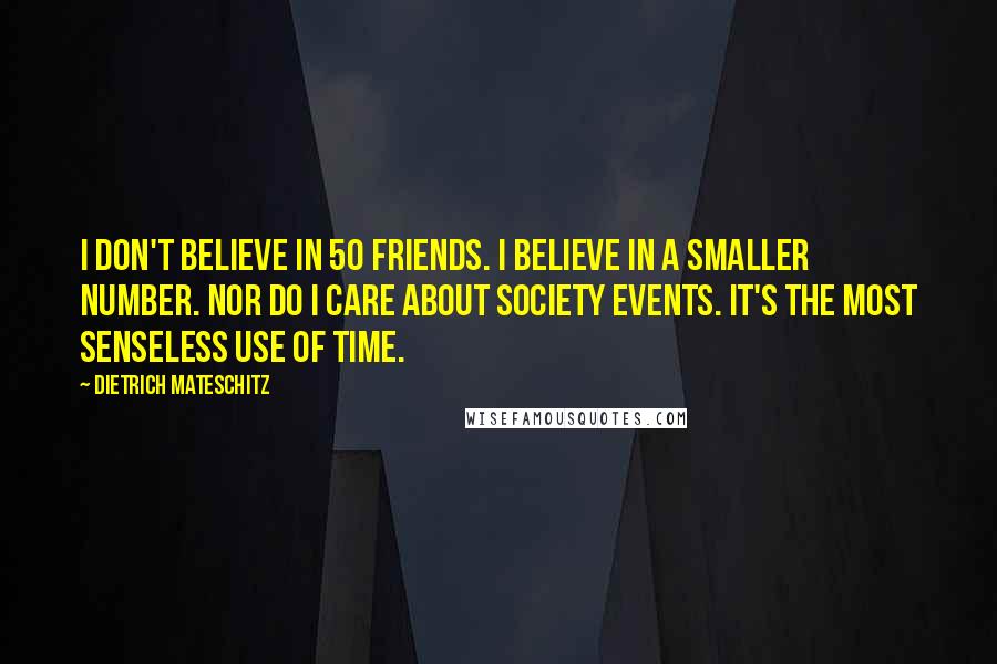 Dietrich Mateschitz Quotes: I don't believe in 50 friends. I believe in a smaller number. Nor do I care about society events. It's the most senseless use of time.