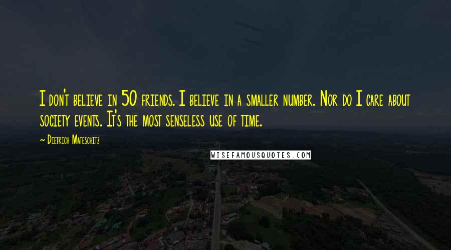 Dietrich Mateschitz Quotes: I don't believe in 50 friends. I believe in a smaller number. Nor do I care about society events. It's the most senseless use of time.