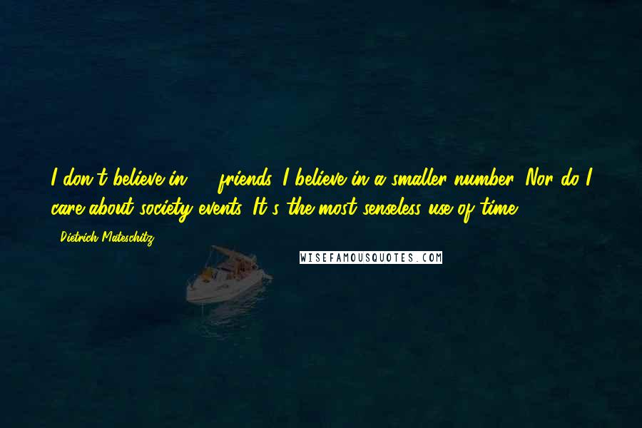 Dietrich Mateschitz Quotes: I don't believe in 50 friends. I believe in a smaller number. Nor do I care about society events. It's the most senseless use of time.