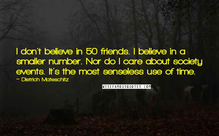 Dietrich Mateschitz Quotes: I don't believe in 50 friends. I believe in a smaller number. Nor do I care about society events. It's the most senseless use of time.