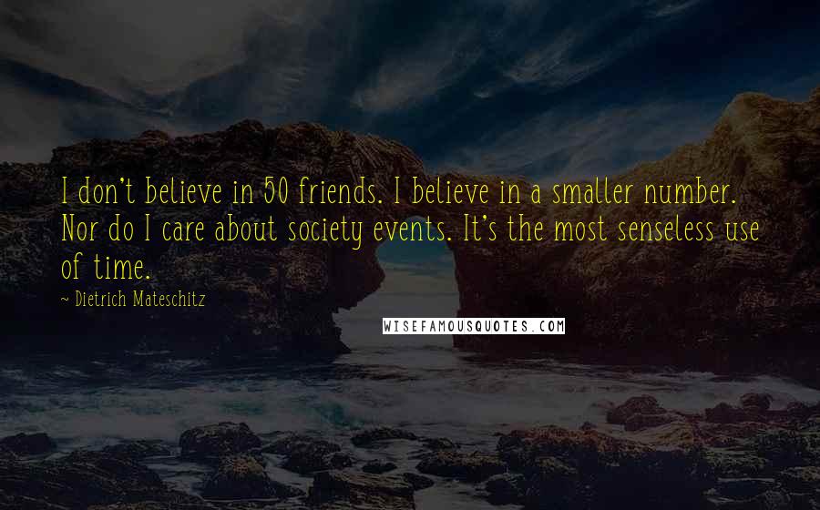 Dietrich Mateschitz Quotes: I don't believe in 50 friends. I believe in a smaller number. Nor do I care about society events. It's the most senseless use of time.