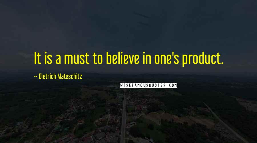 Dietrich Mateschitz Quotes: It is a must to believe in one's product.