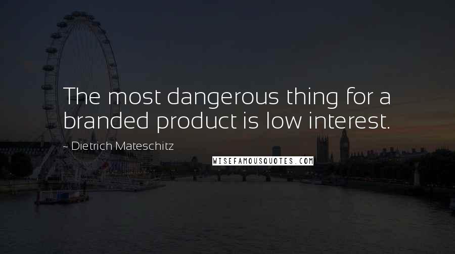 Dietrich Mateschitz Quotes: The most dangerous thing for a branded product is low interest.