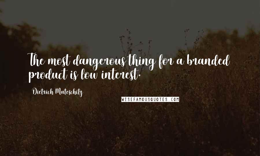 Dietrich Mateschitz Quotes: The most dangerous thing for a branded product is low interest.