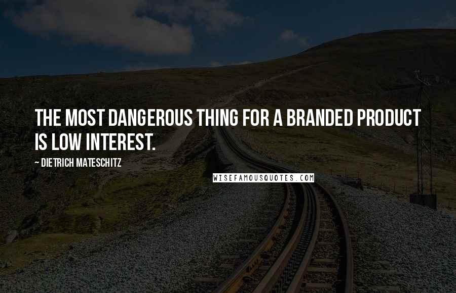 Dietrich Mateschitz Quotes: The most dangerous thing for a branded product is low interest.