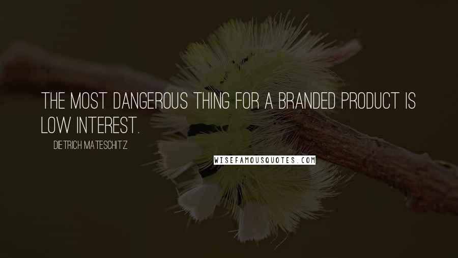 Dietrich Mateschitz Quotes: The most dangerous thing for a branded product is low interest.