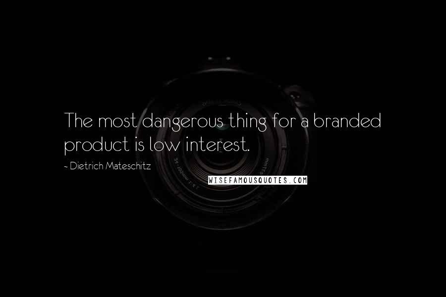 Dietrich Mateschitz Quotes: The most dangerous thing for a branded product is low interest.