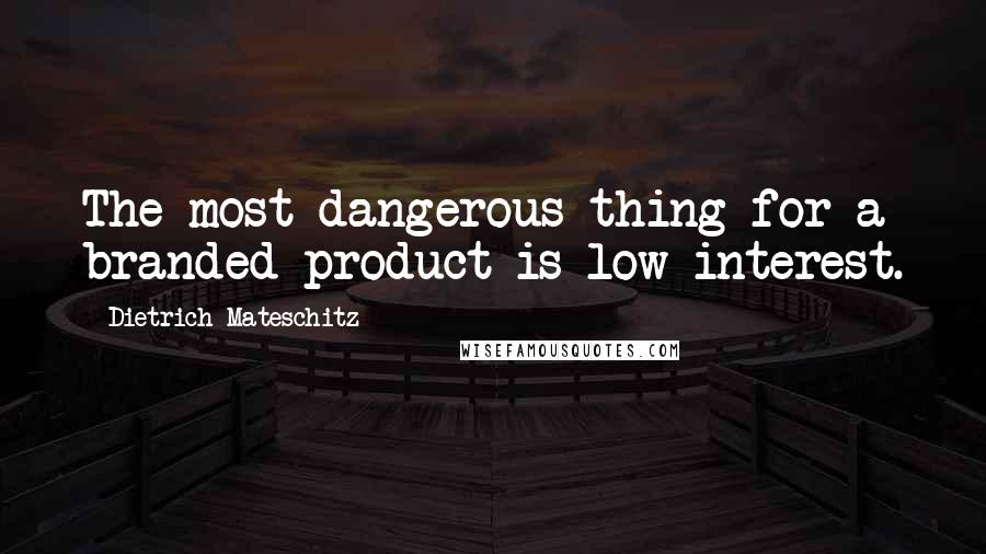 Dietrich Mateschitz Quotes: The most dangerous thing for a branded product is low interest.