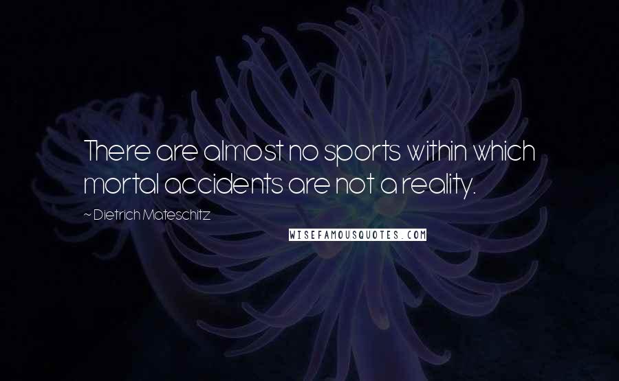 Dietrich Mateschitz Quotes: There are almost no sports within which mortal accidents are not a reality.