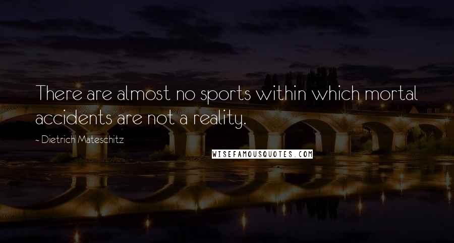 Dietrich Mateschitz Quotes: There are almost no sports within which mortal accidents are not a reality.
