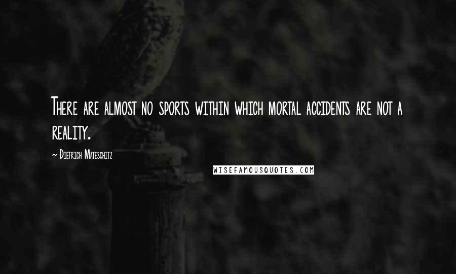 Dietrich Mateschitz Quotes: There are almost no sports within which mortal accidents are not a reality.