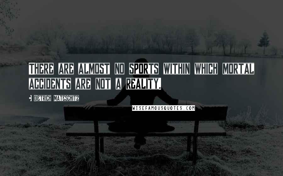 Dietrich Mateschitz Quotes: There are almost no sports within which mortal accidents are not a reality.