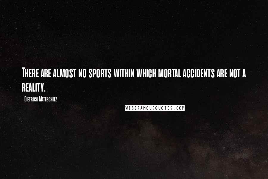 Dietrich Mateschitz Quotes: There are almost no sports within which mortal accidents are not a reality.