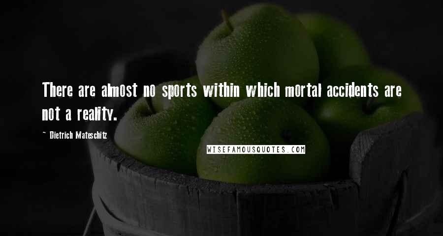 Dietrich Mateschitz Quotes: There are almost no sports within which mortal accidents are not a reality.