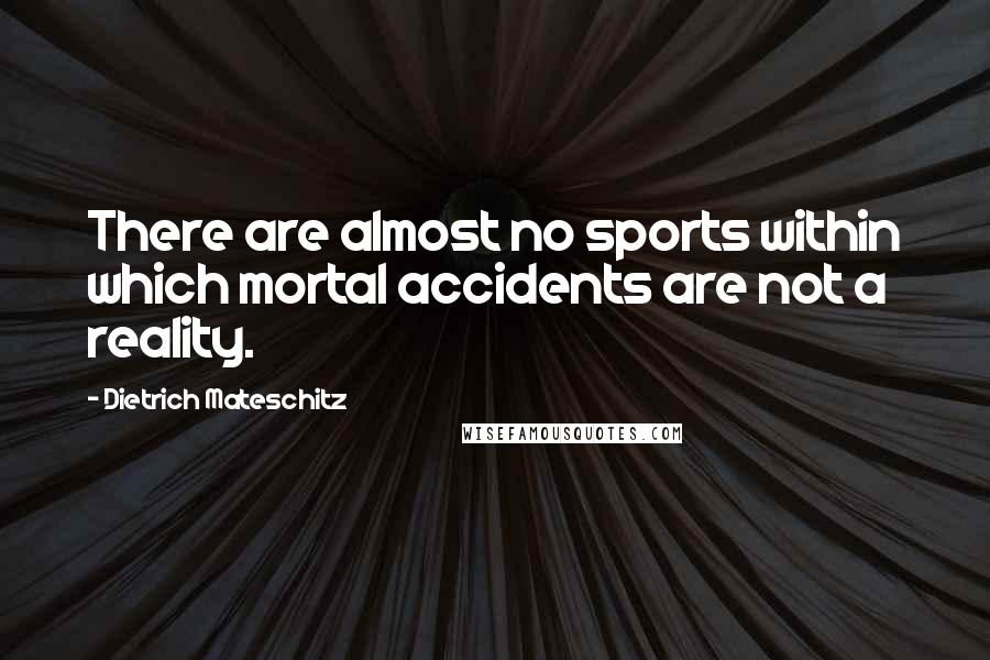 Dietrich Mateschitz Quotes: There are almost no sports within which mortal accidents are not a reality.