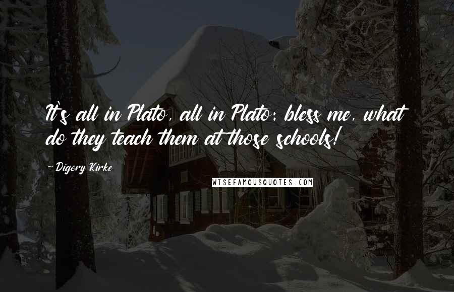 Digory Kirke Quotes: It's all in Plato, all in Plato: bless me, what do they teach them at those schools!