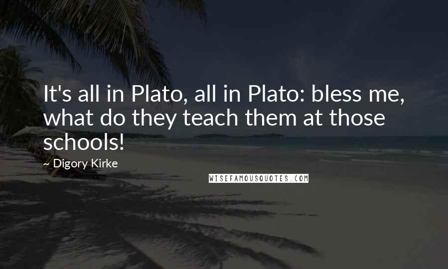 Digory Kirke Quotes: It's all in Plato, all in Plato: bless me, what do they teach them at those schools!