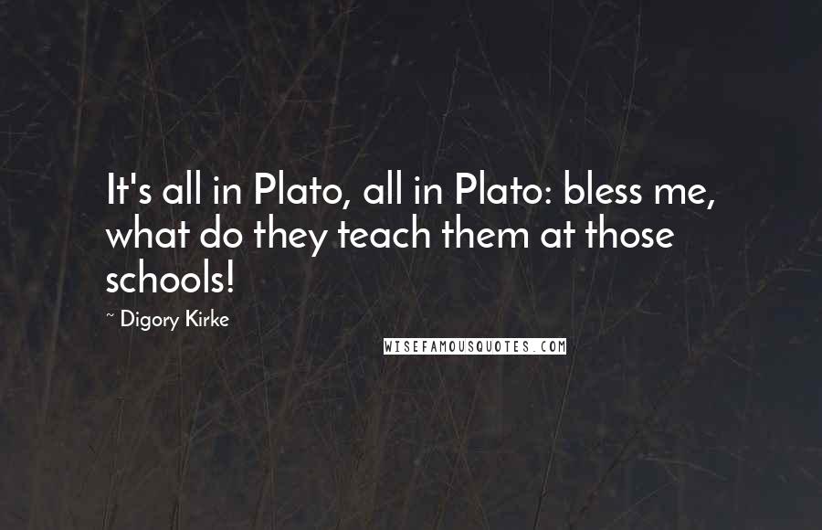 Digory Kirke Quotes: It's all in Plato, all in Plato: bless me, what do they teach them at those schools!