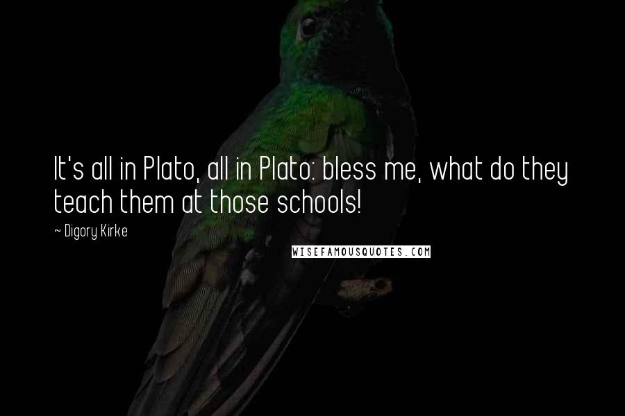 Digory Kirke Quotes: It's all in Plato, all in Plato: bless me, what do they teach them at those schools!