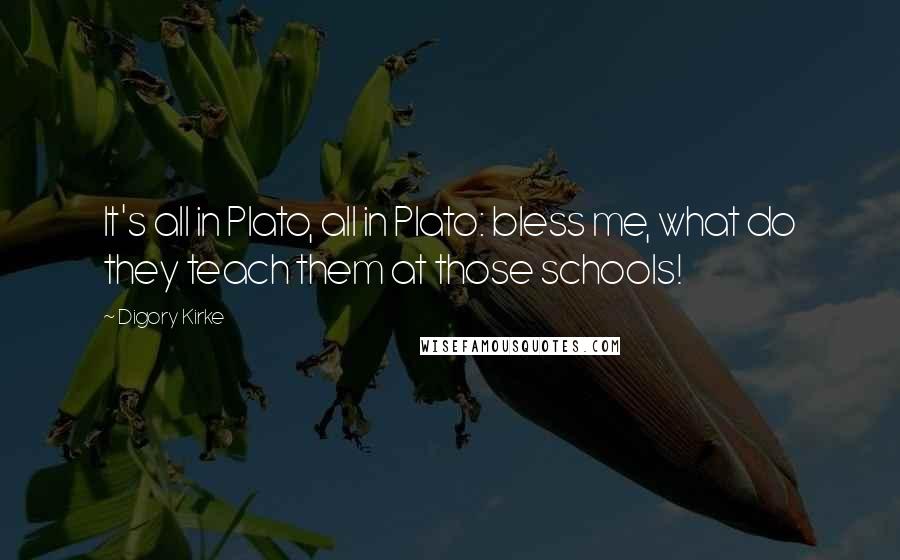 Digory Kirke Quotes: It's all in Plato, all in Plato: bless me, what do they teach them at those schools!