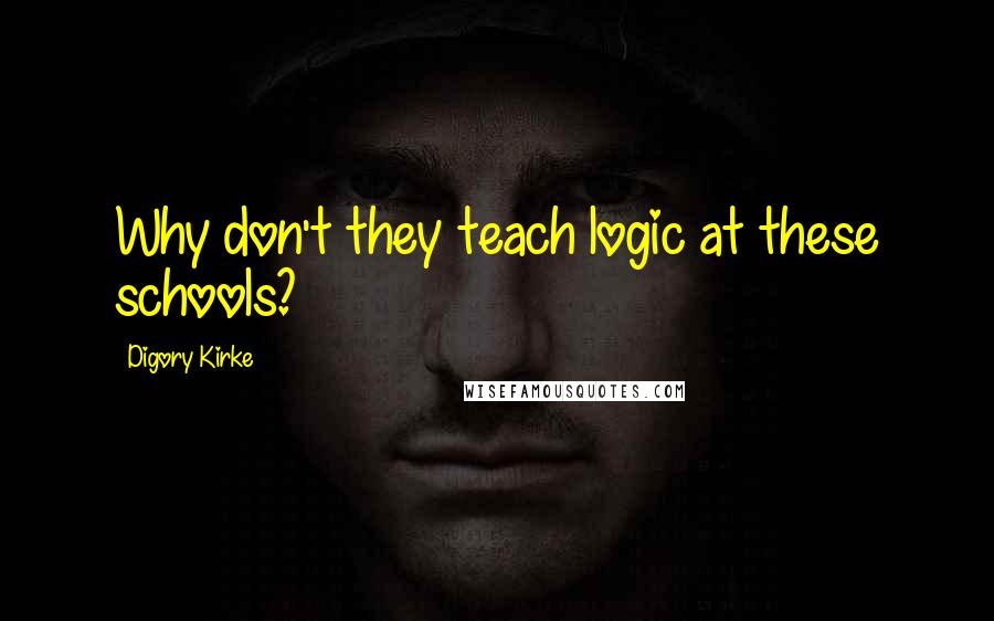 Digory Kirke Quotes: Why don't they teach logic at these schools?