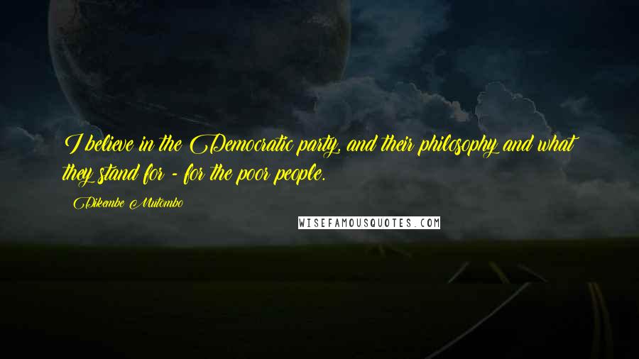 Dikembe Mutombo Quotes: I believe in the Democratic party, and their philosophy and what they stand for - for the poor people.