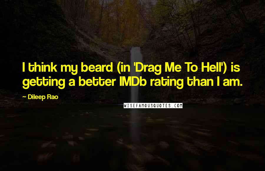 Dileep Rao Quotes: I think my beard (in 'Drag Me To Hell') is getting a better IMDb rating than I am.