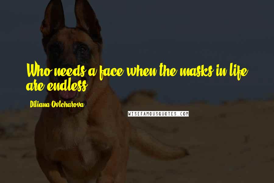 Diliana Ovtcharova Quotes: Who needs a face when the masks in life are endless?