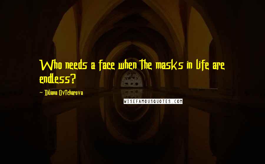 Diliana Ovtcharova Quotes: Who needs a face when the masks in life are endless?