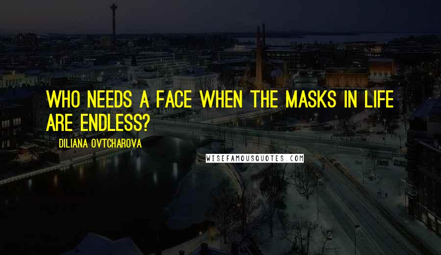 Diliana Ovtcharova Quotes: Who needs a face when the masks in life are endless?