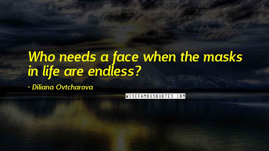 Diliana Ovtcharova Quotes: Who needs a face when the masks in life are endless?