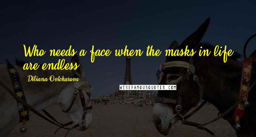 Diliana Ovtcharova Quotes: Who needs a face when the masks in life are endless?