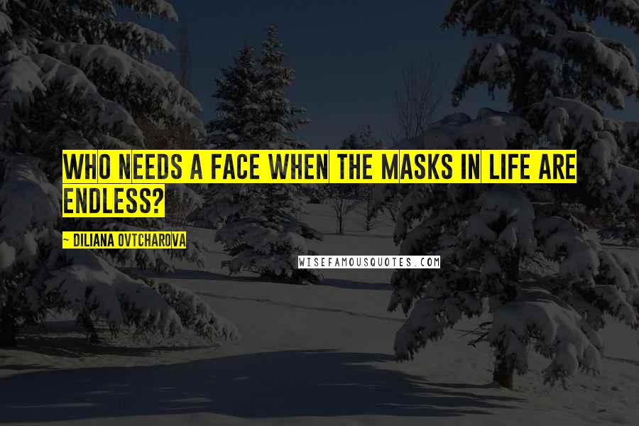 Diliana Ovtcharova Quotes: Who needs a face when the masks in life are endless?
