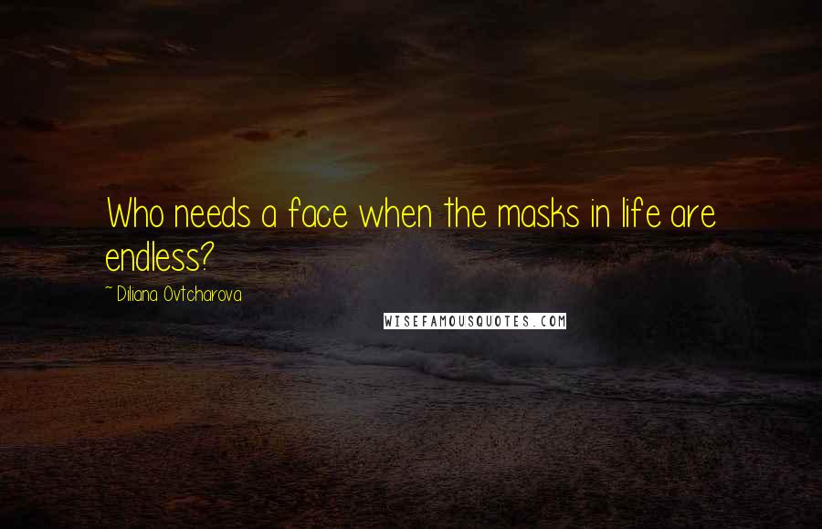 Diliana Ovtcharova Quotes: Who needs a face when the masks in life are endless?