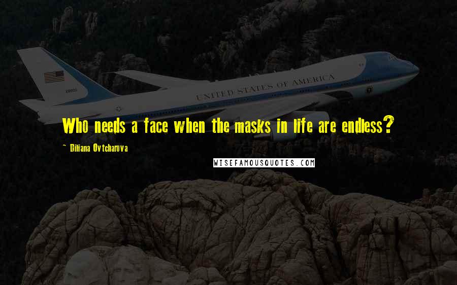 Diliana Ovtcharova Quotes: Who needs a face when the masks in life are endless?
