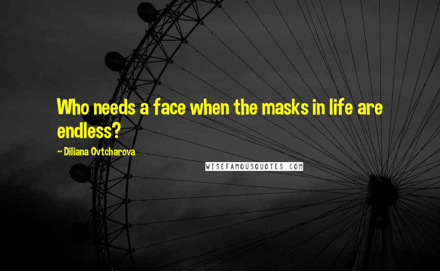 Diliana Ovtcharova Quotes: Who needs a face when the masks in life are endless?