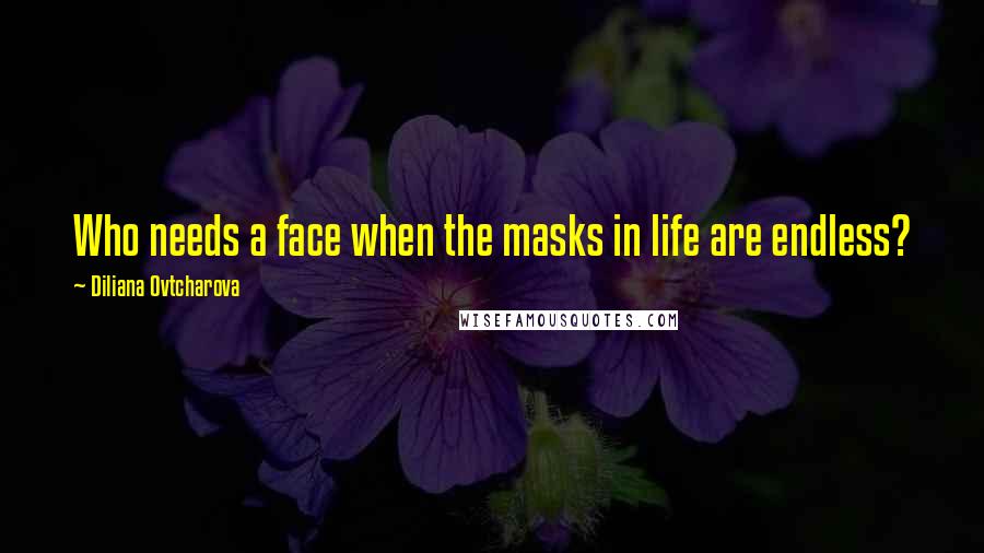 Diliana Ovtcharova Quotes: Who needs a face when the masks in life are endless?