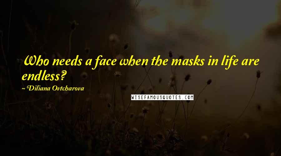 Diliana Ovtcharova Quotes: Who needs a face when the masks in life are endless?