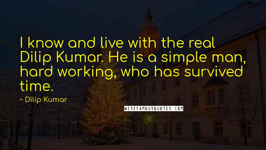 Dilip Kumar Quotes: I know and live with the real Dilip Kumar. He is a simple man, hard working, who has survived time.