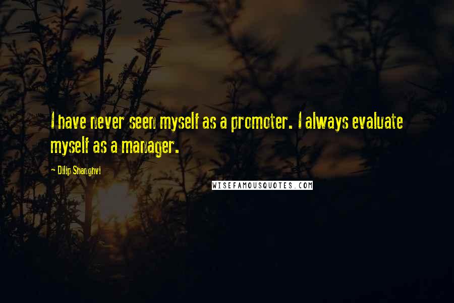 Dilip Shanghvi Quotes: I have never seen myself as a promoter. I always evaluate myself as a manager.