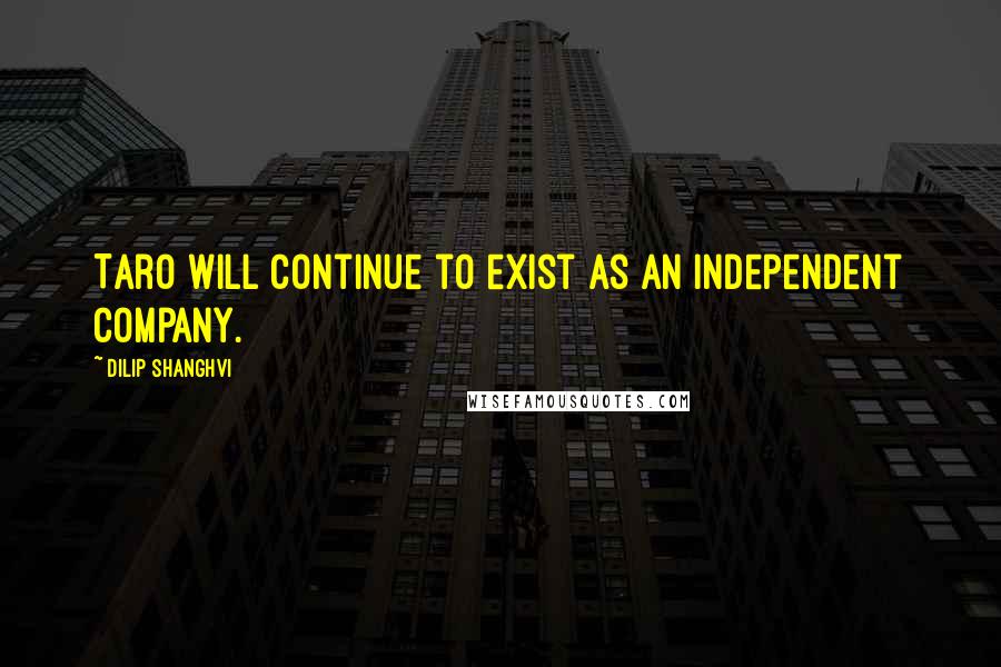 Dilip Shanghvi Quotes: Taro will continue to exist as an independent company.