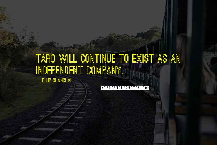 Dilip Shanghvi Quotes: Taro will continue to exist as an independent company.