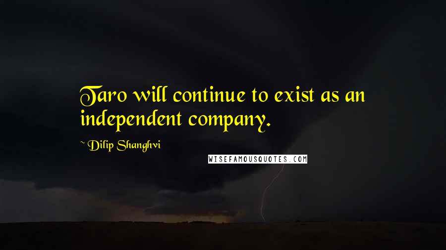 Dilip Shanghvi Quotes: Taro will continue to exist as an independent company.