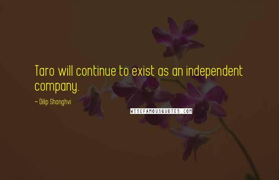 Dilip Shanghvi Quotes: Taro will continue to exist as an independent company.