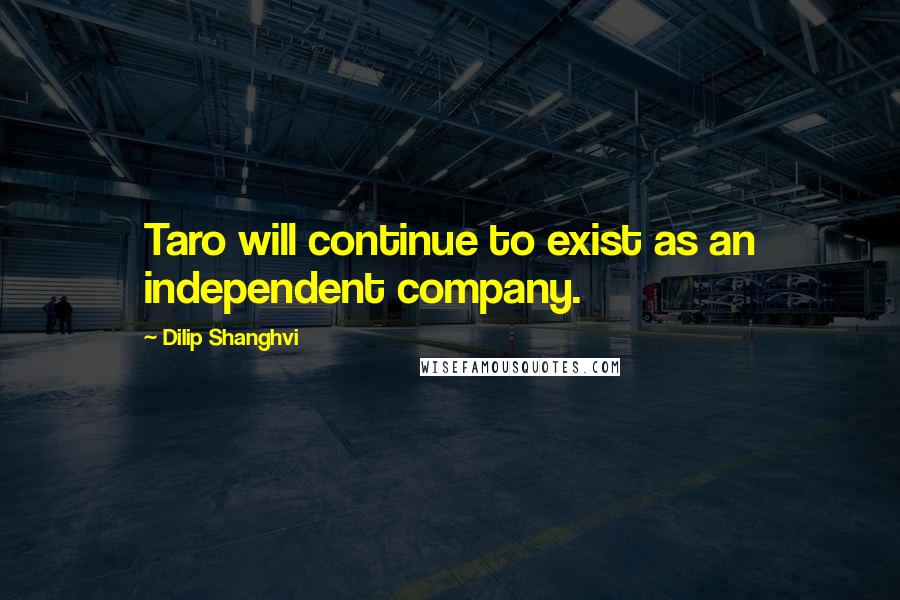 Dilip Shanghvi Quotes: Taro will continue to exist as an independent company.