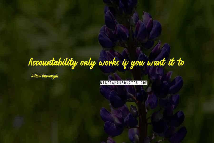 Dillon Burroughs Quotes: Accountability only works if you want it to.